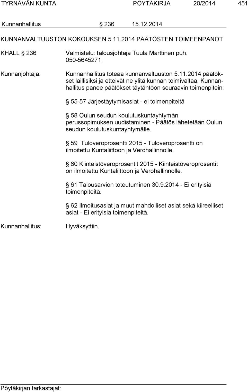 Kun nanhal li tus panee päätökset täytäntöön seuraavin toi men pi tein: 55-57 Järjestäytymisasiat - ei toimenpiteitä 58 Oulun seudun koulutuskuntayhtymän perussopimuksen uudistaminen - Päätös
