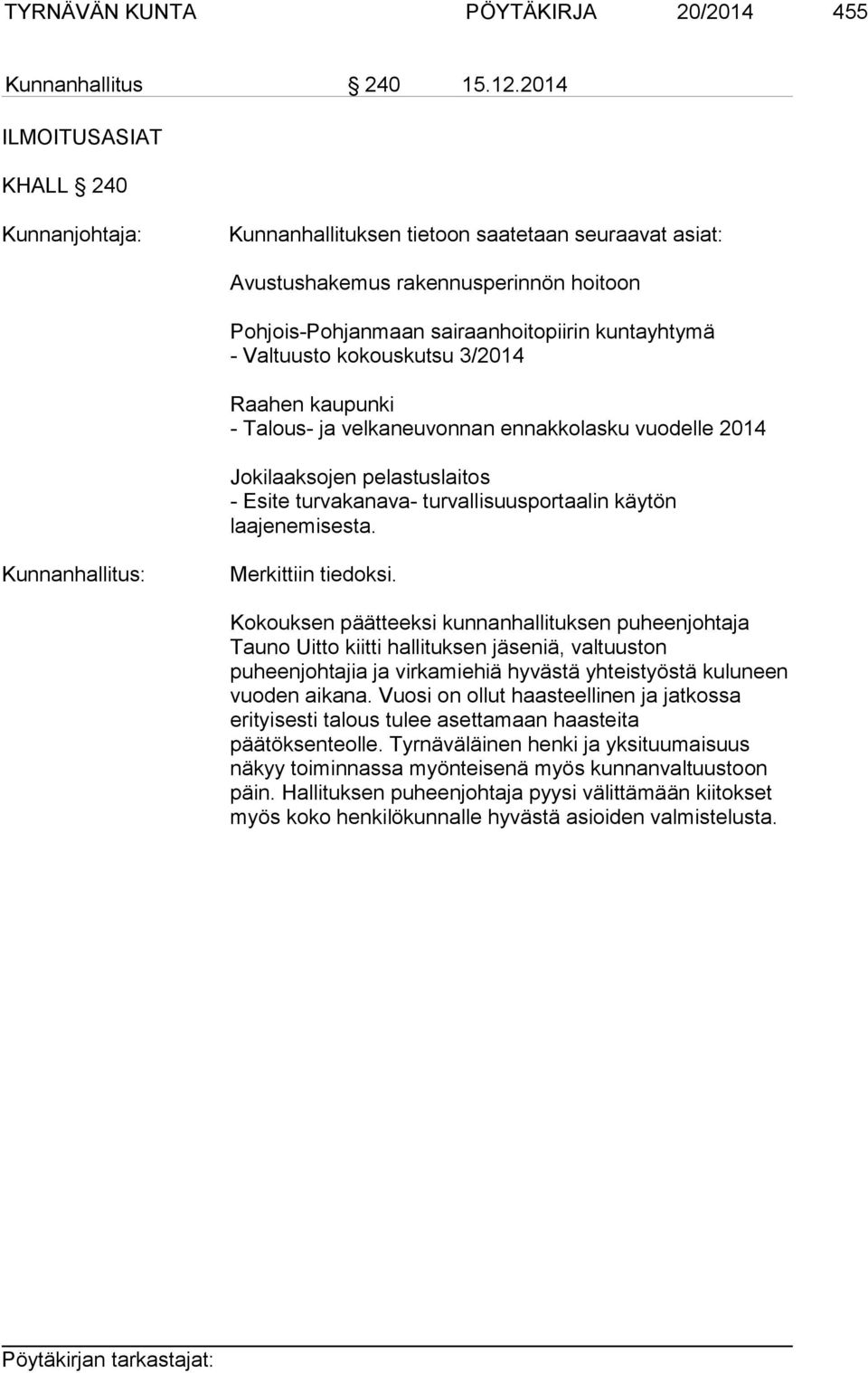 kokouskutsu 3/2014 Raahen kaupunki - Talous- ja velkaneuvonnan ennakkolasku vuodelle 2014 Jokilaaksojen pelastuslaitos - Esite turvakanava- turvallisuusportaalin käytön laajenemisesta.