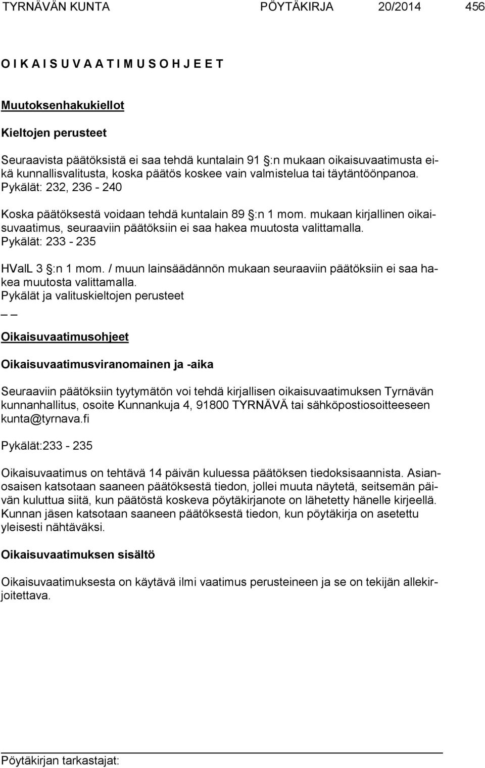 mukaan kirjallinen oikaisuvaatimus, seuraaviin päätöksiin ei saa hakea muutosta valittamalla. Pykälät: 233-235 HValL 3 :n 1 mom.