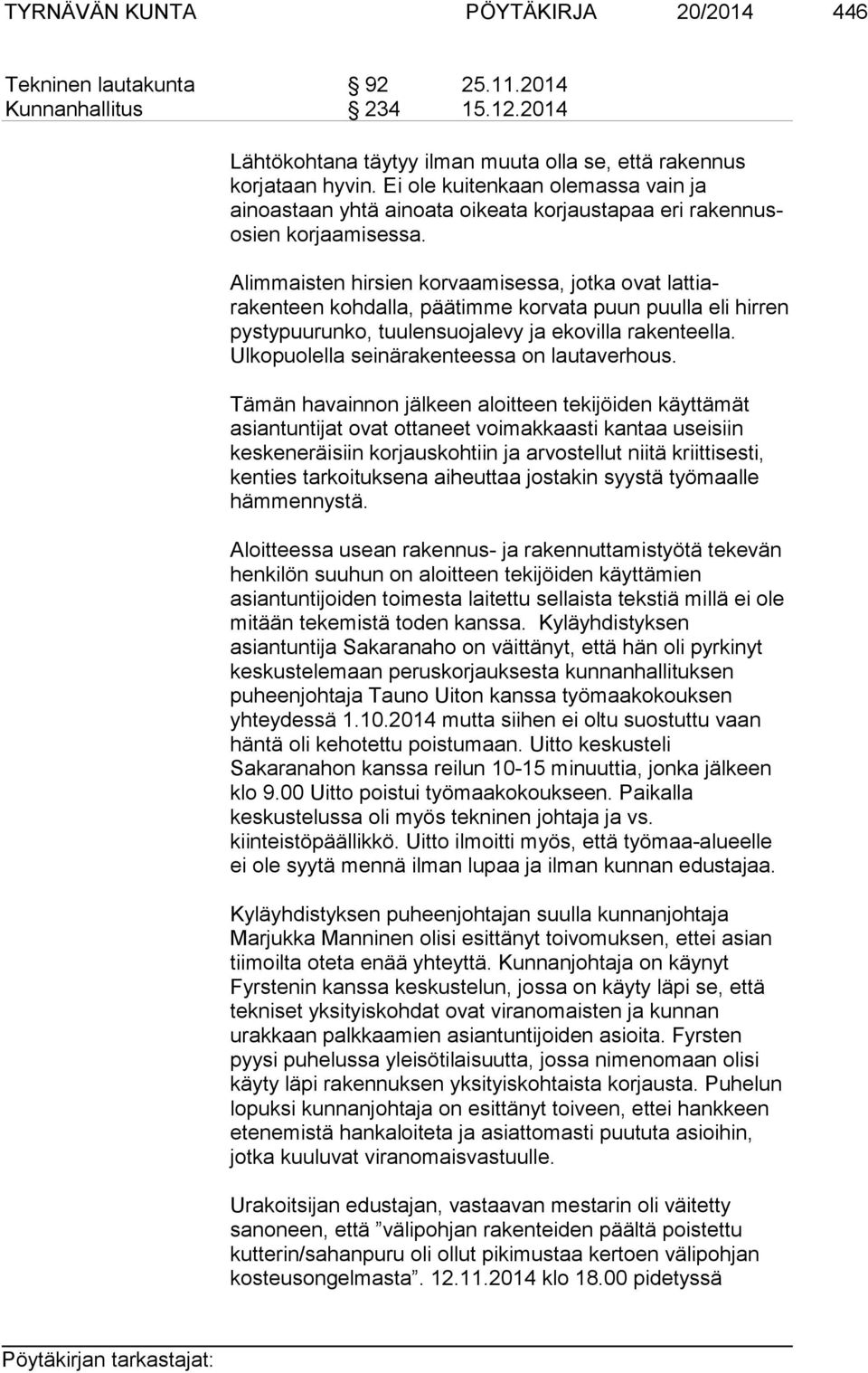 Alimmaisten hirsien korvaamisessa, jotka ovat lattiarakenteen kohdalla, päätimme korvata puun puulla eli hirren pystypuurunko, tuulensuojalevy ja ekovilla rakenteella.