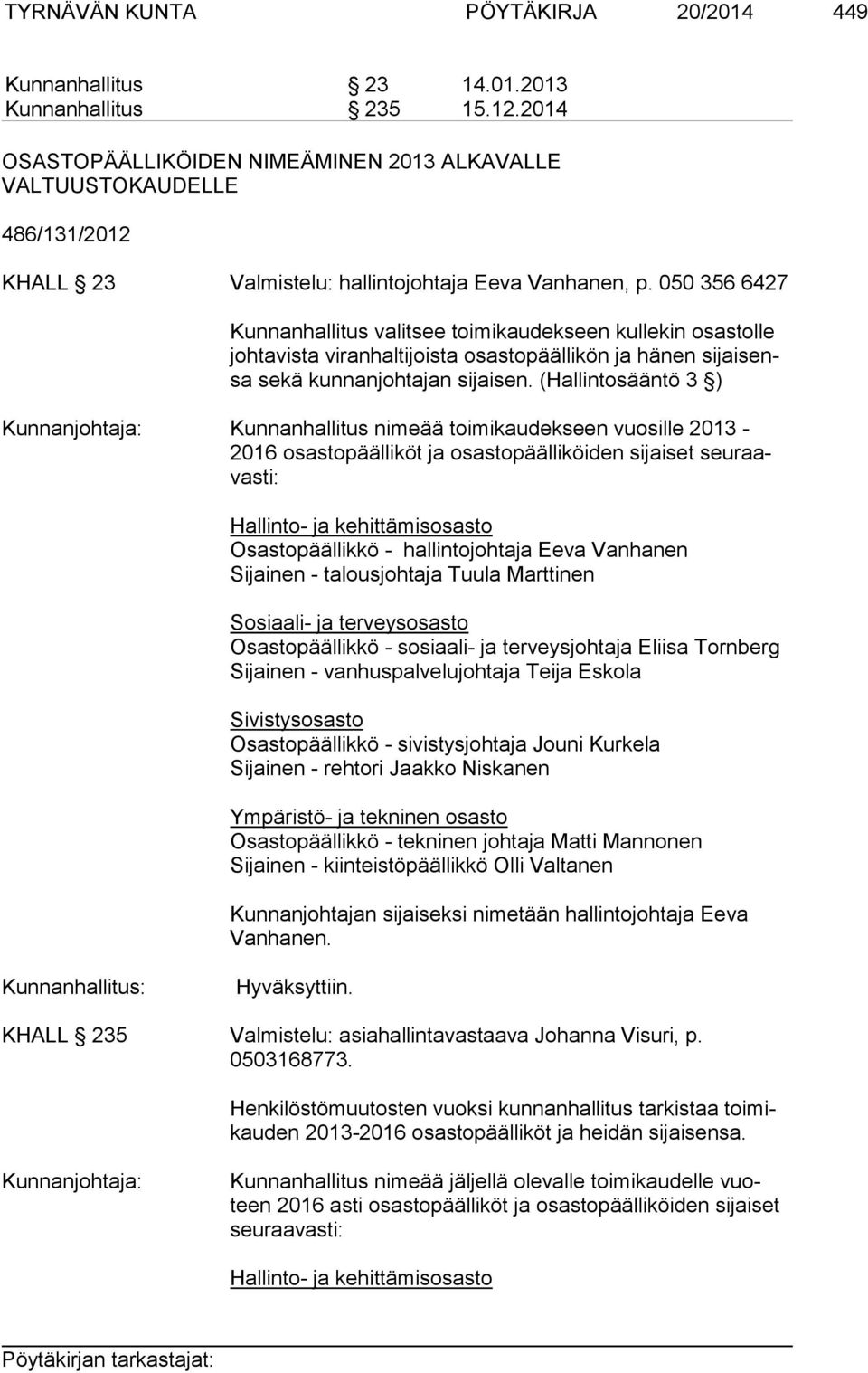 050 356 6427 Kunnanhallitus valitsee toimikaudekseen kullekin osastolle joh ta vis ta viranhaltijoista osastopäällikön ja hänen si jai sensa sekä kunnanjohtajan sijaisen.