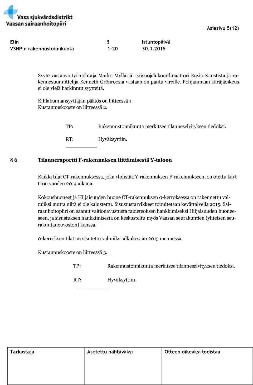 RT: Hyväksyttiin. 6 Tilanneraportti F-rakennuksen liittämisestä Y-taloon Kaikki tilat CT-rakennuksessa, joka yhdistää Y-rakennuksen F-rakennukseen, on otettu käyttöön vuoden 2014 aikana.