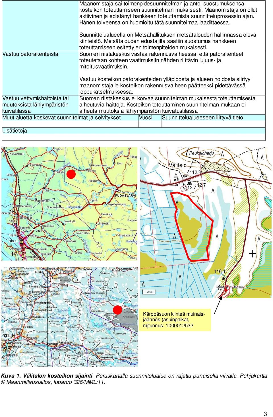 Vastuu patorakenteista Suunnittelualueella on Metsähallituksen metsätalouden hallinnassa oleva kiinteistö.