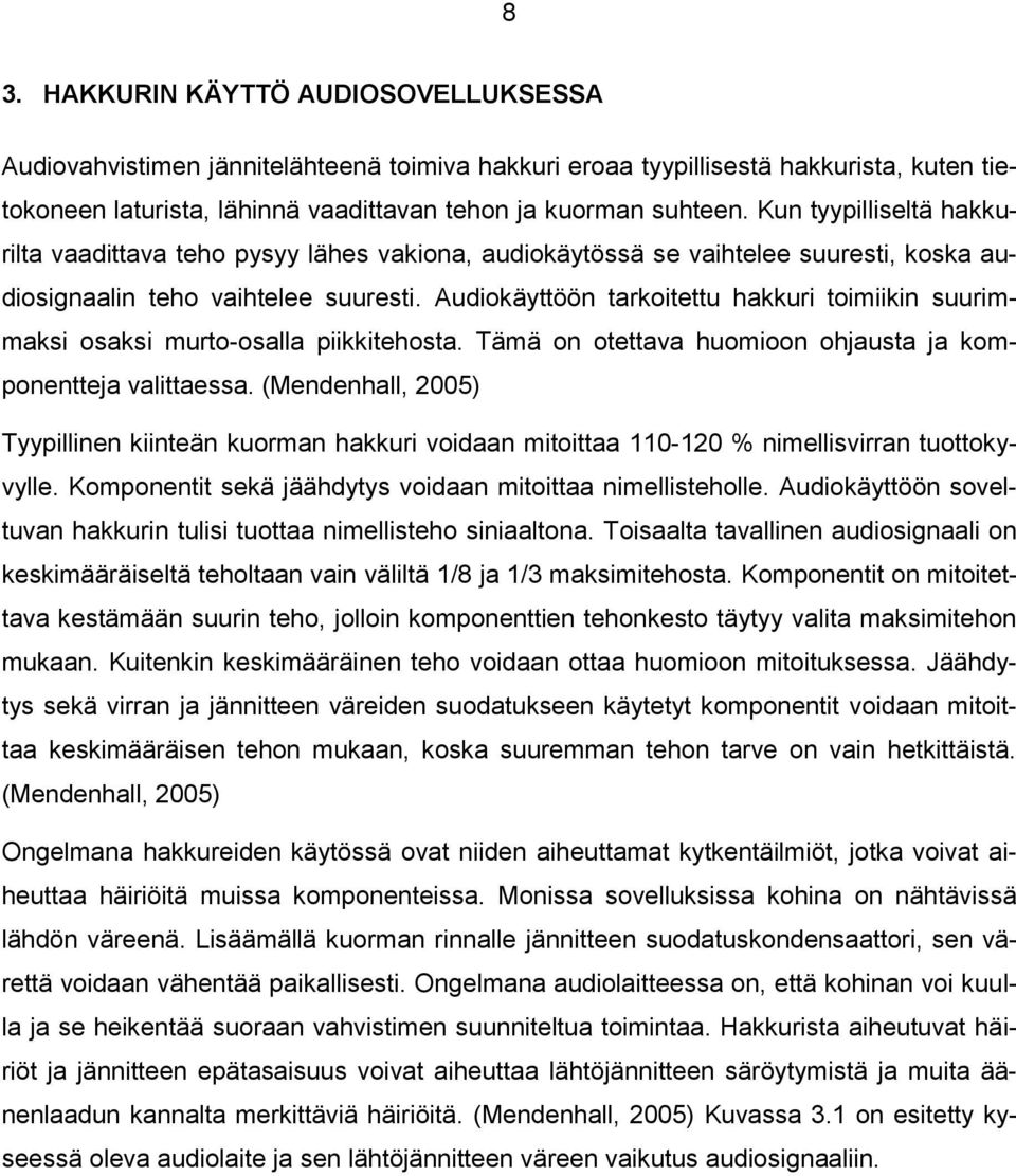 Audiokäyttöön tarkoitettu hakkuri toimiikin suurimmaksi osaksi murto-osalla piikkitehosta. Tämä on otettava huomioon ohjausta ja komponentteja valittaessa.