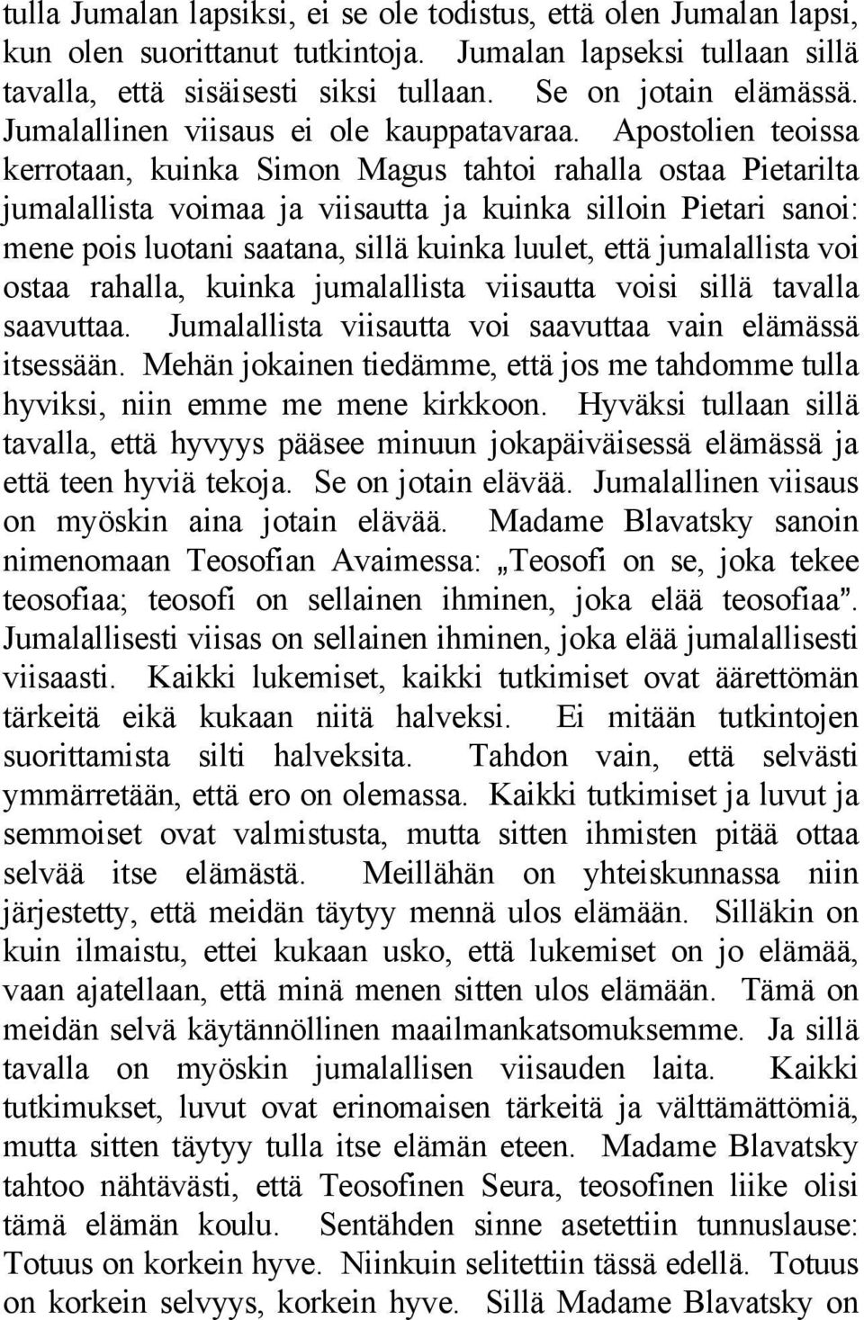 Apostolien teoissa kerrotaan, kuinka Simon Magus tahtoi rahalla ostaa Pietarilta jumalallista voimaa ja viisautta ja kuinka silloin Pietari sanoi: mene pois luotani saatana, sillä kuinka luulet, että