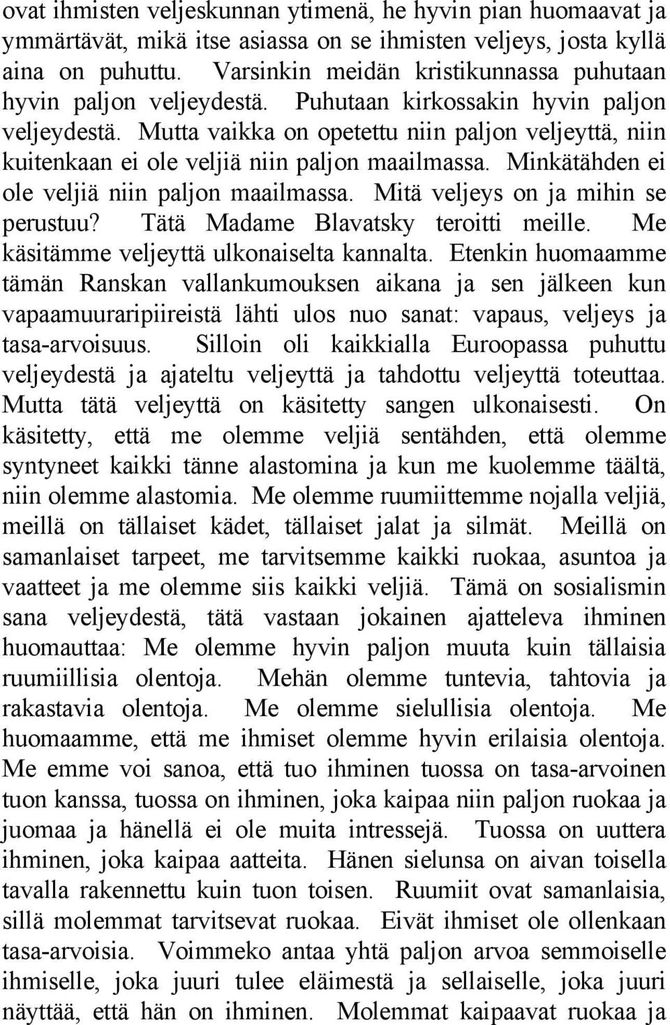 Mutta vaikka on opetettu niin paljon veljeyttä, niin kuitenkaan ei ole veljiä niin paljon maailmassa. Minkätähden ei ole veljiä niin paljon maailmassa. Mitä veljeys on ja mihin se perustuu?