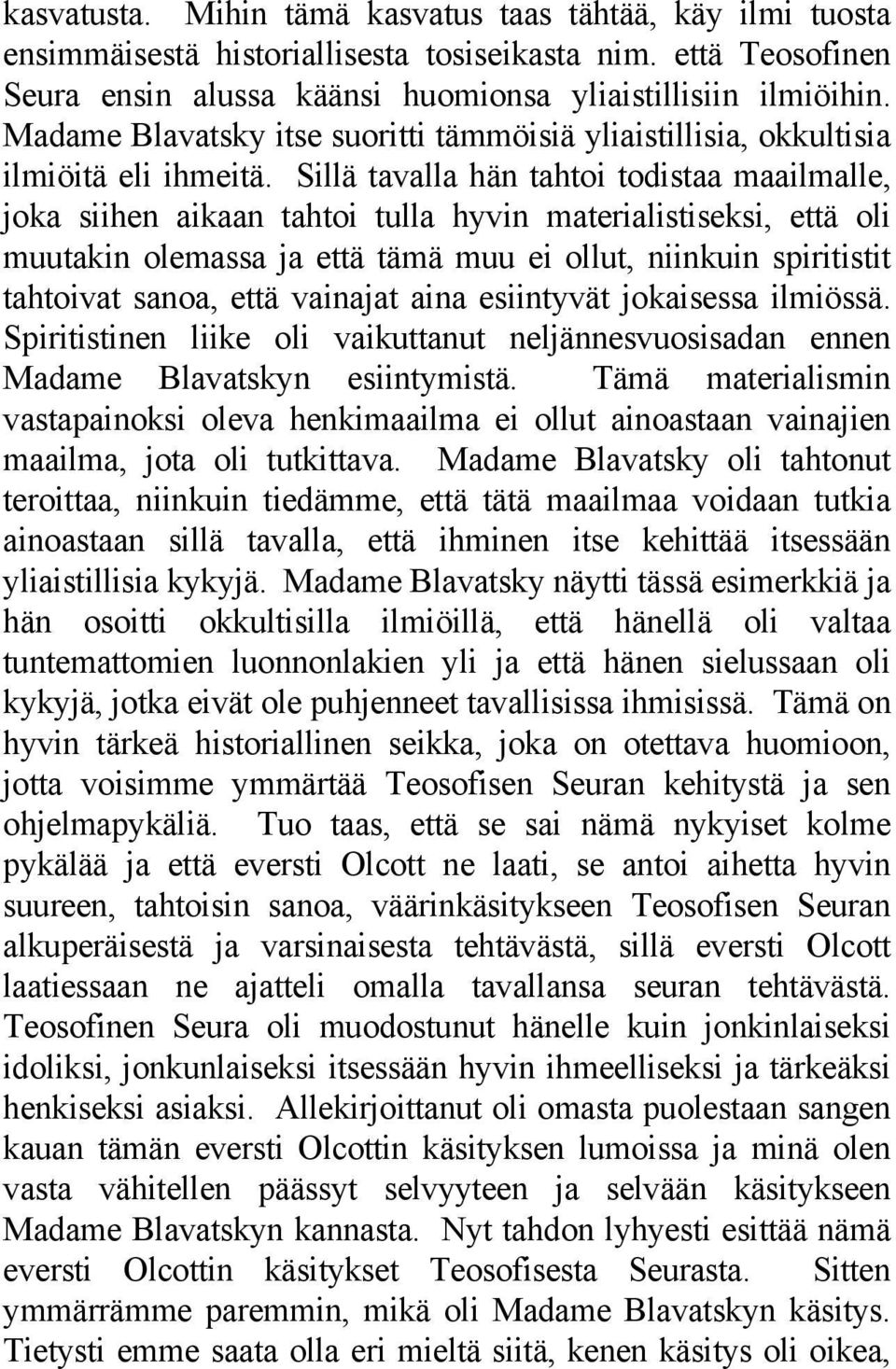 Sillä tavalla hän tahtoi todistaa maailmalle, joka siihen aikaan tahtoi tulla hyvin materialistiseksi, että oli muutakin olemassa ja että tämä muu ei ollut, niinkuin spiritistit tahtoivat sanoa, että