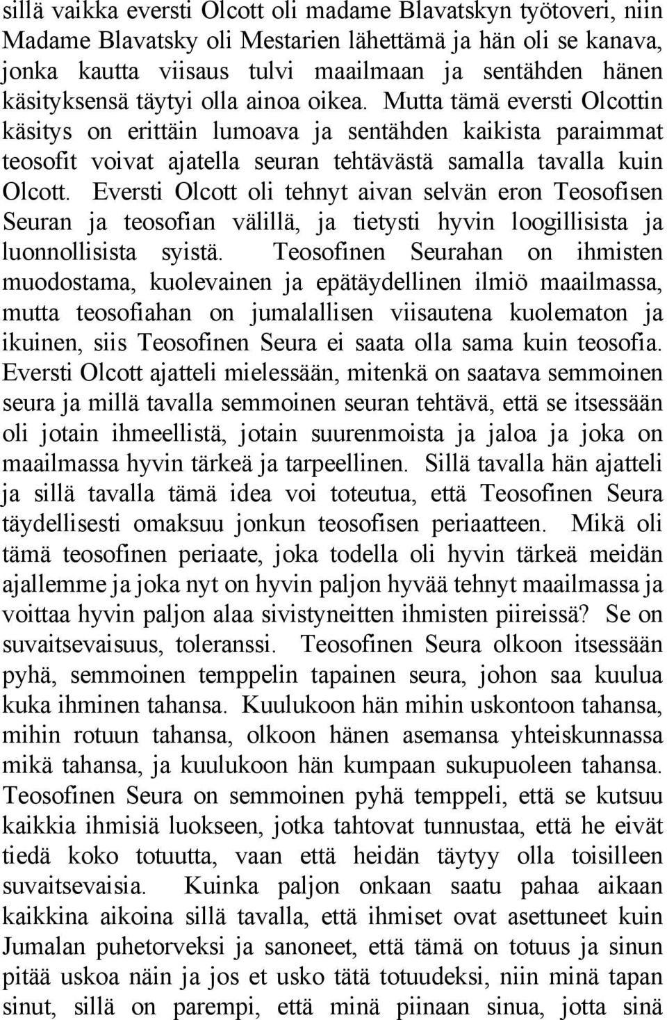 Eversti Olcott oli tehnyt aivan selvän eron Teosofisen Seuran ja teosofian välillä, ja tietysti hyvin loogillisista ja luonnollisista syistä.