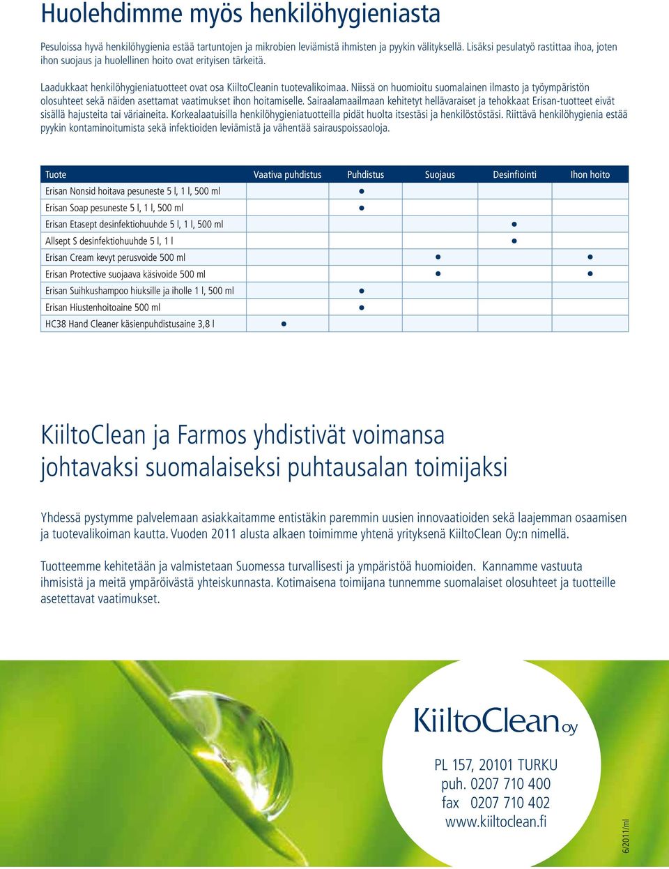 Niissä on huomioitu suomalainen ilmasto ja työympäristön olosuhteet sekä näiden asettamat vaatimukset ihon hoitamiselle.