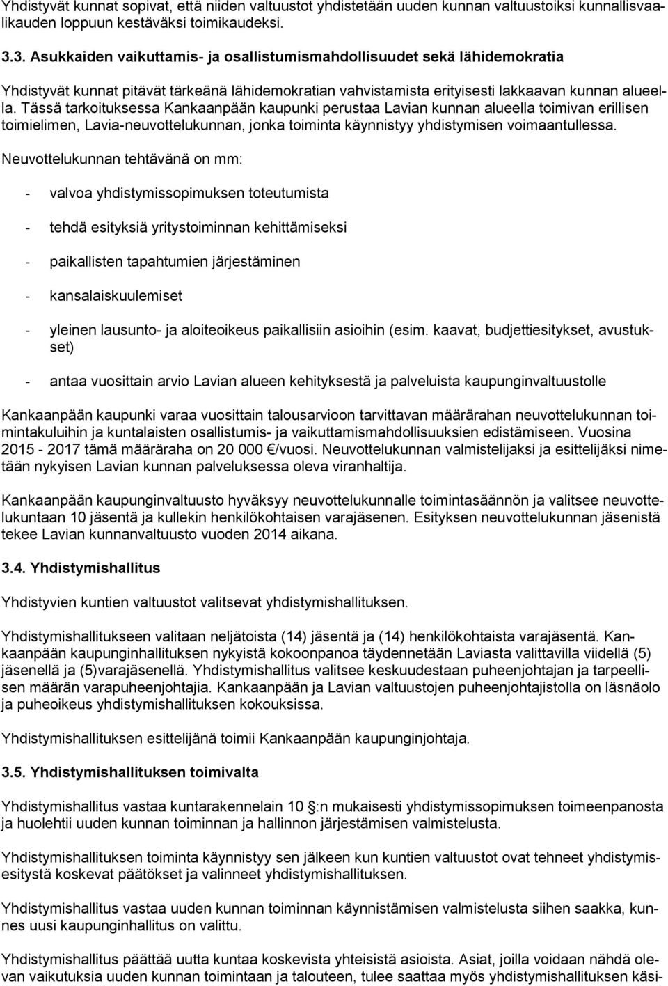 Tässä tarkoituksessa Kankaanpään kaupunki perustaa Lavian kunnan alueella toimivan erillisen toimielimen, Lavia-neuvottelukunnan, jonka toiminta käynnistyy yhdistymisen voimaantullessa.