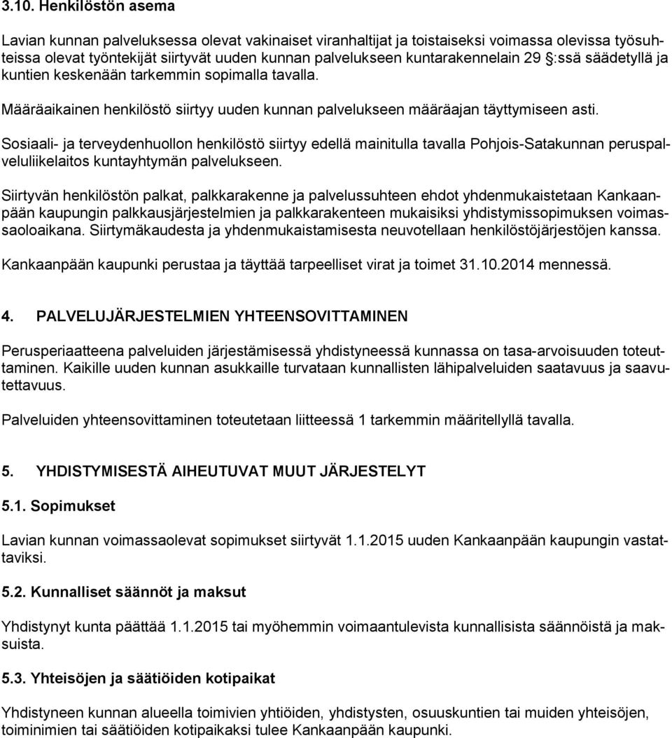 Sosiaali- ja terveydenhuollon henkilöstö siirtyy edellä mainitulla tavalla Pohjois-Satakunnan peruspalveluliikelaitos kuntayhtymän palvelukseen.
