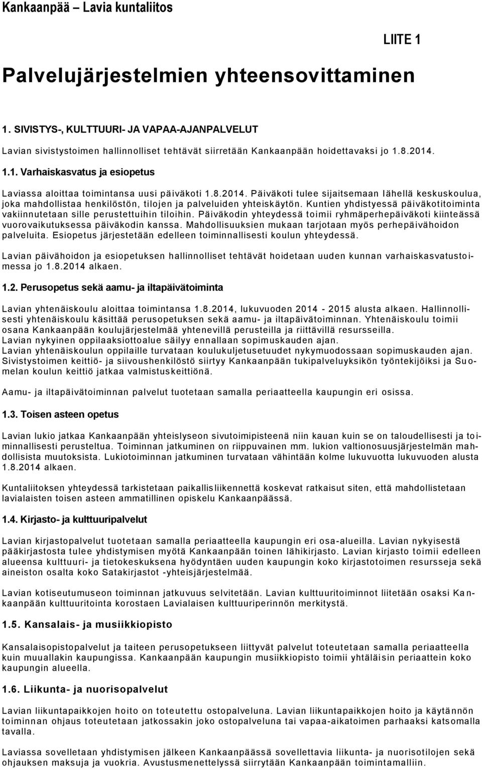 8.2014. 1.1. Varhaiskasvatus ja esiopetus Laviassa aloittaa toimintansa uusi päiväkoti 1.8.2014. Päiväkoti tulee sijaitsemaan Iähellä keskuskoulua, joka mahdollistaa henkilöstön, tilojen ja palveluiden yhteiskäytön.