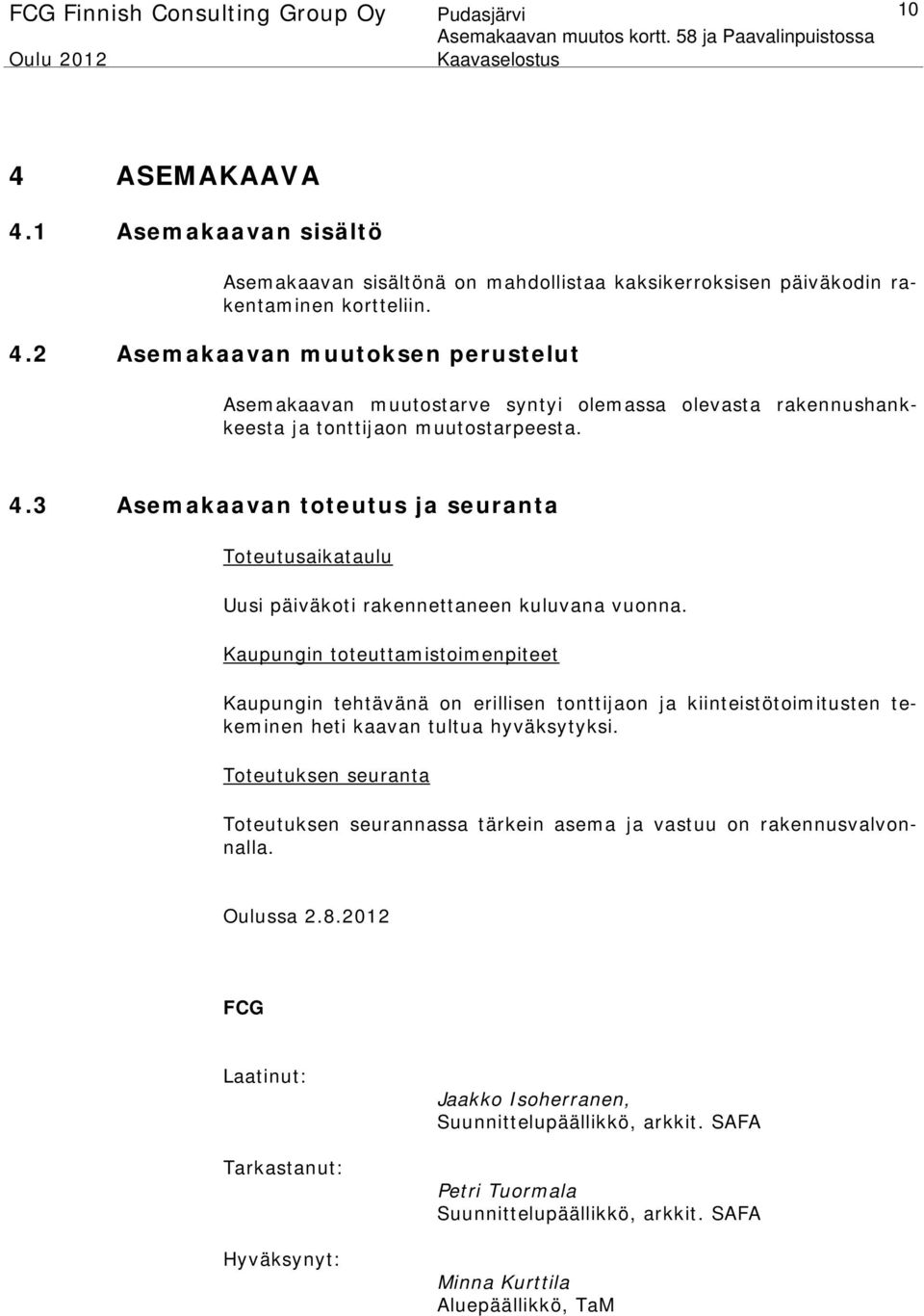 Kaupungin toteuttamistoimenpiteet Kaupungin tehtävänä on erillisen tonttijaon ja kiinteistötoimitusten tekeminen heti kaavan tultua hyväksytyksi.