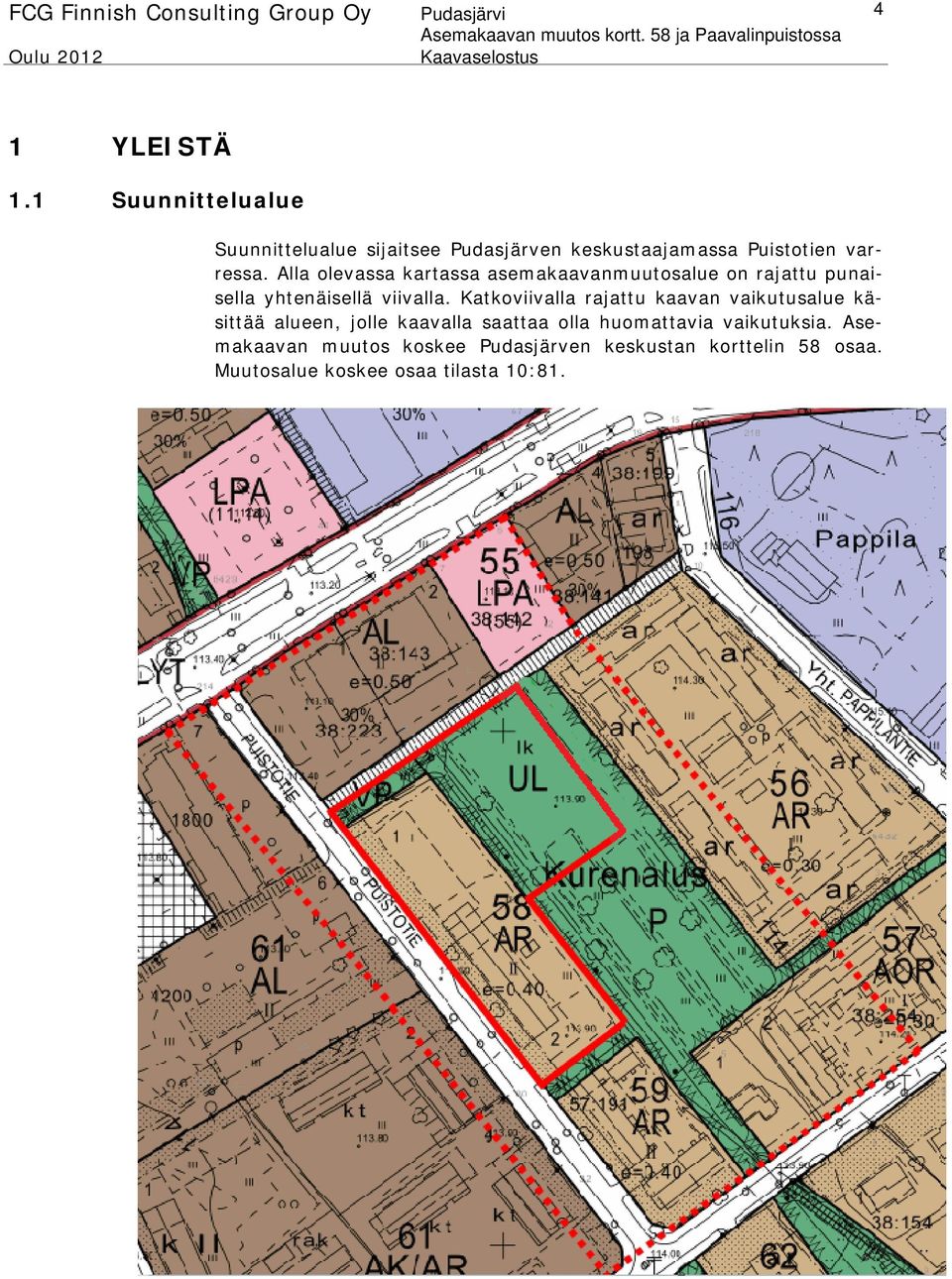 Alla olevassa kartassa asemakaavanmuutosalue on rajattu punaisella yhtenäisellä viivalla.