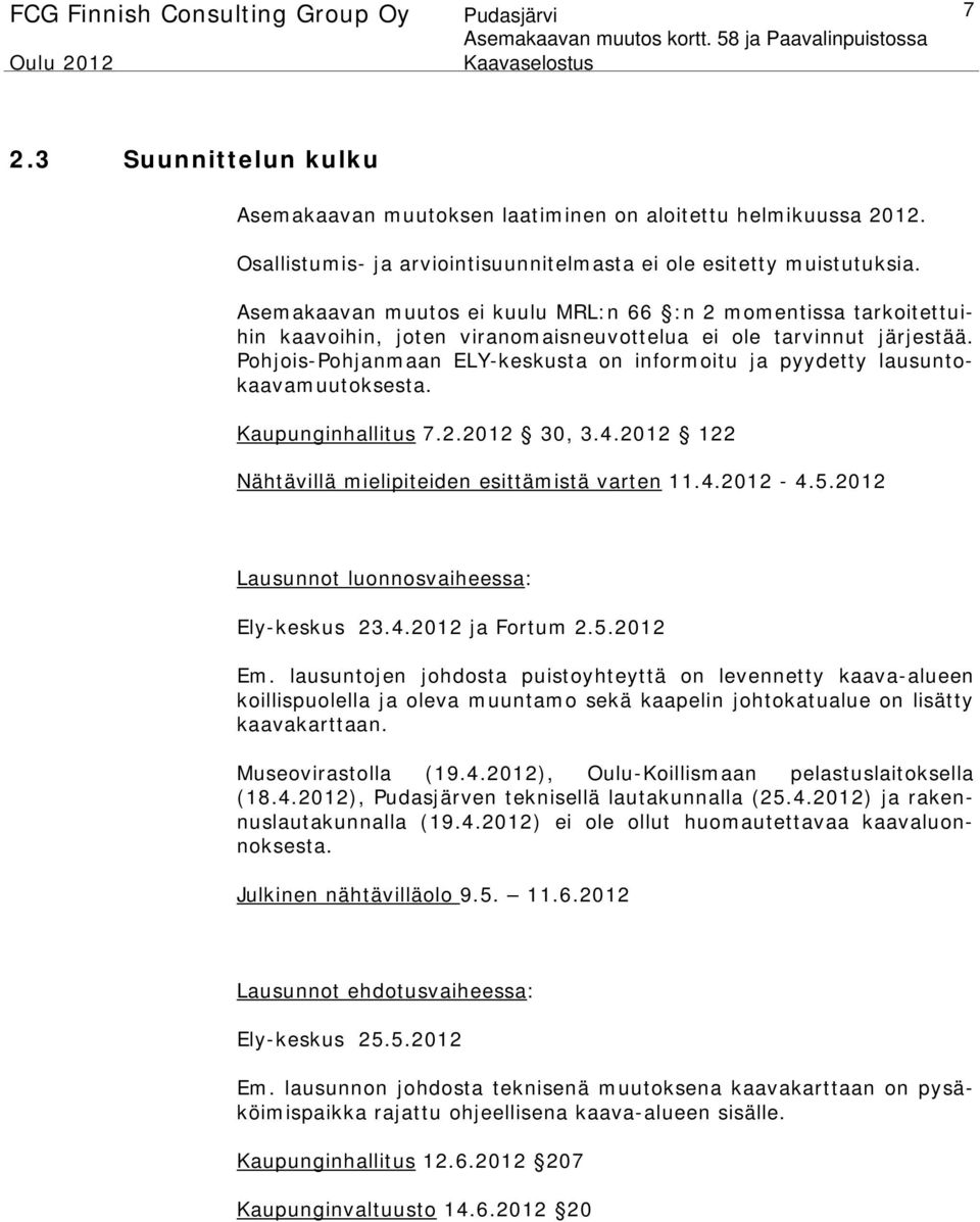 Pohjois-Pohjanmaan ELY-keskusta on informoitu ja pyydetty lausuntokaavamuutoksesta. Kaupunginhallitus 7.2.2012 30, 3.4.2012 122 Nähtävillä mielipiteiden esittämistä varten 11.4.2012-4.5.