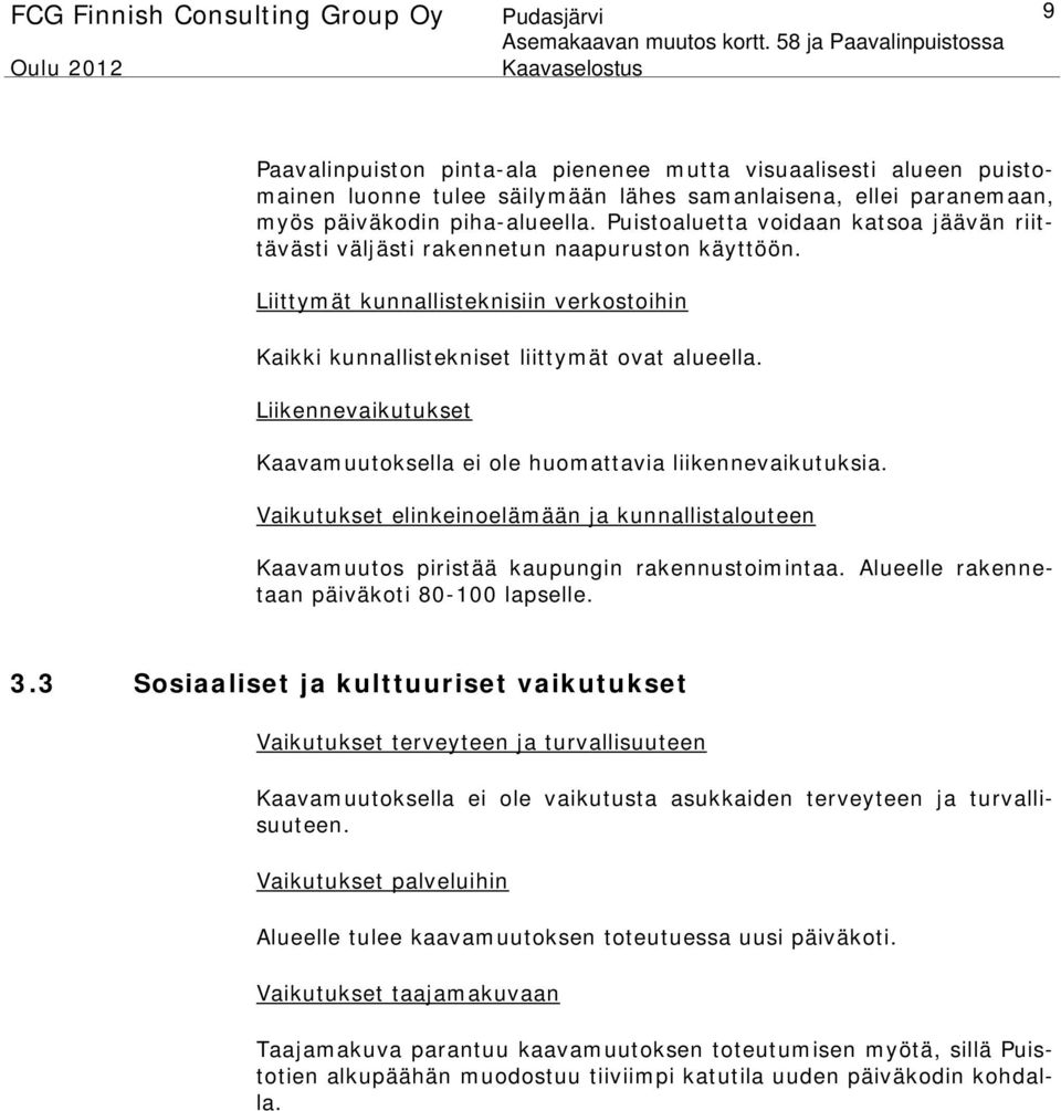 Liikennevaikutukset Kaavamuutoksella ei ole huomattavia liikennevaikutuksia. Vaikutukset elinkeinoelämään ja kunnallistalouteen Kaavamuutos piristää kaupungin rakennustoimintaa.