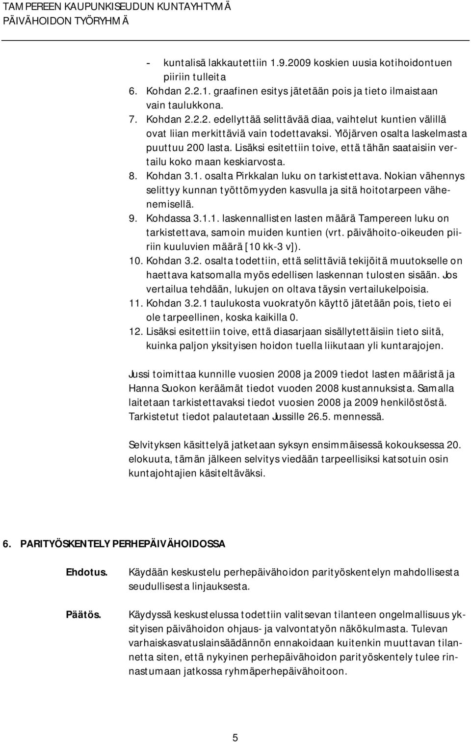 Nokian vähennys selittyy kunnan työttömyyden kasvulla ja sitä hoitotarpeen vähenemisellä. 9. Kohdassa 3.1.1. laskennallisten lasten määrä Tampereen luku on tarkistettava, samoin muiden kuntien (vrt.