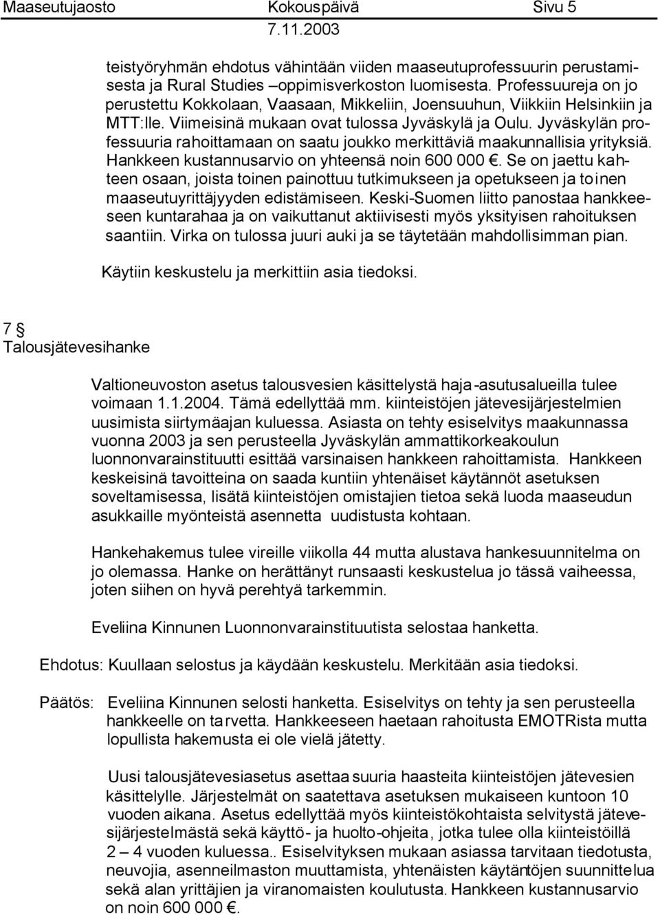 Jyväskylän professuuria rahoittamaan on saatu joukko merkittäviä maakunnallisia yrityksiä. Hankkeen kustannusarvio on yhteensä noin 600 000.