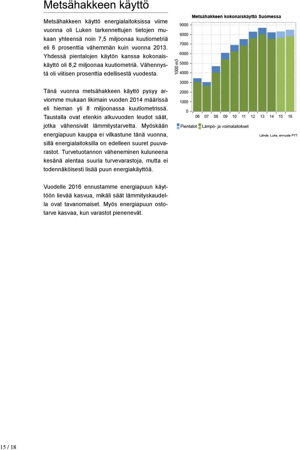 Tänä vuonna metsähakkeen käyttö pysyy arviomme mukaan likimain vuoden 2014 määrissä eli hieman yli 8 miljoonassa kuutiometrissä.