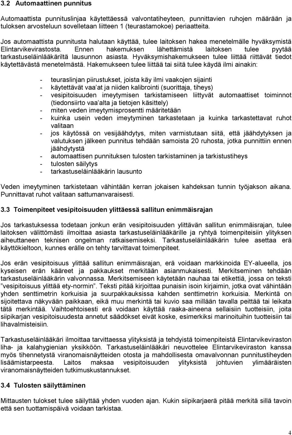 Ennen hakemuksen lähettämistä laitoksen tulee pyytää tarkastuseläinlääkäriltä lausunnon asiasta. Hyväksymishakemukseen tulee liittää riittävät tiedot käytettävästä menetelmästä.