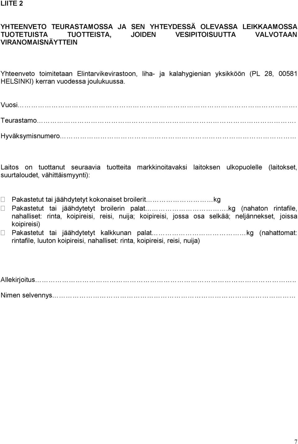 Hyväksymisnumero Laitos on tuottanut seuraavia tuotteita markkinoitavaksi laitoksen ulkopuolelle (laitokset, suurtaloudet, vähittäismyynti): Pakastetut tai jäähdytetyt kokonaiset broilerit kg