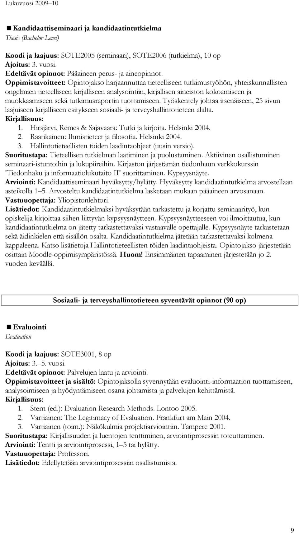 Oppimistavoitteet: Opintojakso harjaannuttaa tieteelliseen tutkimustyöhön, yhteiskunnallisten ongelmien tieteelliseen kirjalliseen analysointiin, kirjallisen aineiston kokoamiseen ja muokkaamiseen