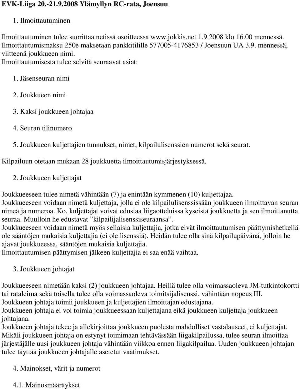 Joukkueen nimi 3. Kaksi joukkueen johtajaa 4. Seuran tilinumero 5. Joukkueen kuljettajien tunnukset, nimet, kilpailulisenssien numerot sekä seurat.