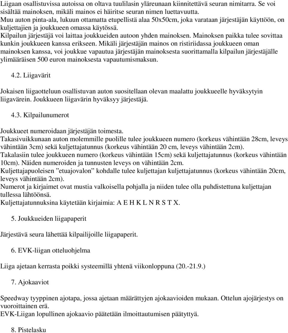 Kilpailun järjestäjä voi laittaa joukkueiden autoon yhden mainoksen. Mainoksen paikka tulee sovittaa kunkin joukkueen kanssa erikseen.