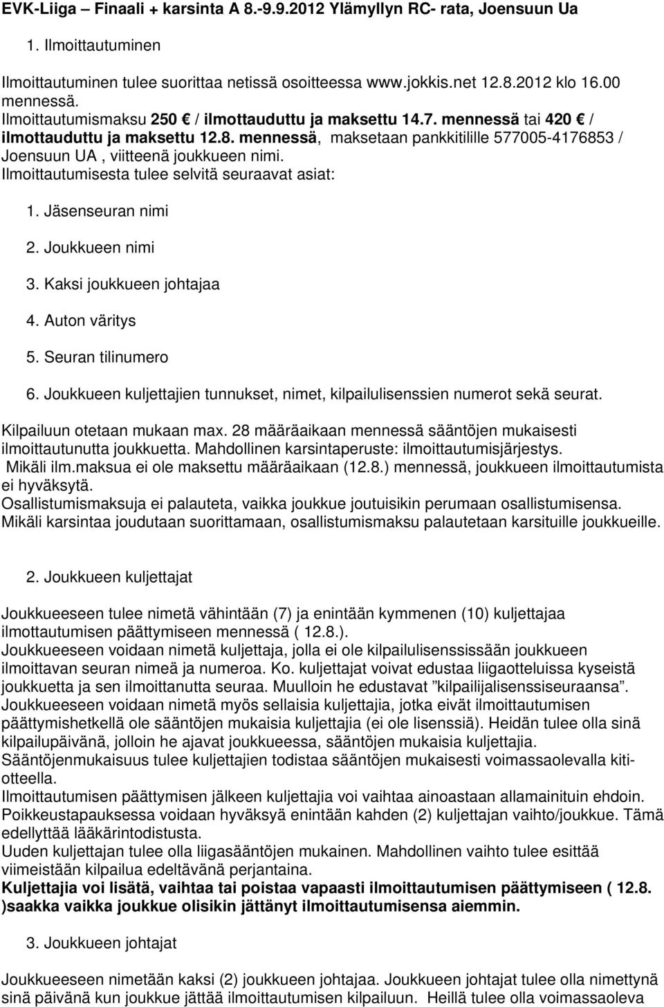 Ilmoittautumisesta tulee selvitä seuraavat asiat: 1. Jäsenseuran nimi 2. Joukkueen nimi 3. Kaksi joukkueen johtajaa 4. Auton väritys 5. Seuran tilinumero 6.