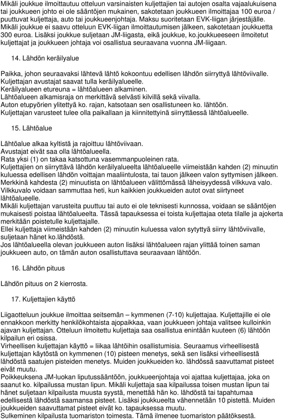 Lisäksi joukkue suljetaan JM-liigasta, eikä joukkue, ko.joukkueeseen ilmoitetut kuljettajat ja joukkueen johtaja voi osallistua seuraavana vuonna JM-liigaan. 14.