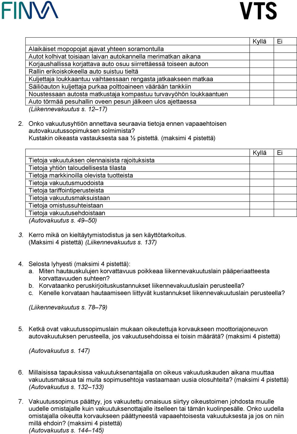 loukkaantuen Auto törmää pesuhallin oveen pesun jälkeen ulos ajettaessa (Liikennevakuutus s. 12 17) 2.