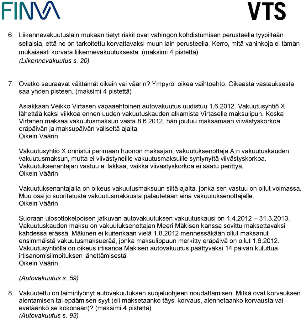 Oikeasta vastauksesta saa yhden pisteen. (maksimi 4 pistettä) Asiakkaan Veikko Virtasen vapaaehtoinen autovakuutus uudistuu 1.6.2012.