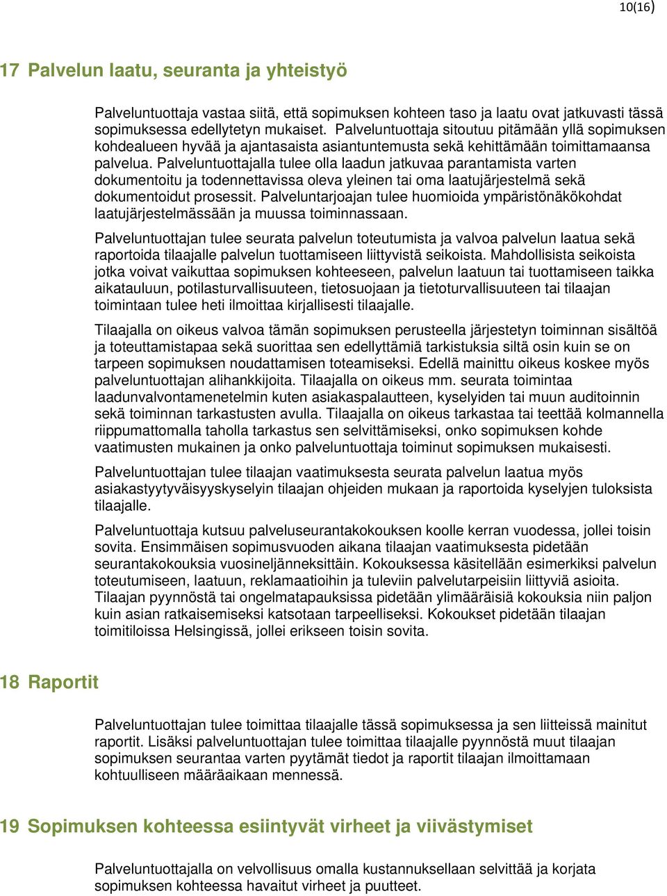 Palveluntuottajalla tulee olla laadun jatkuvaa parantamista varten dokumentoitu ja todennettavissa oleva yleinen tai oma laatujärjestelmä sekä dokumentoidut prosessit.