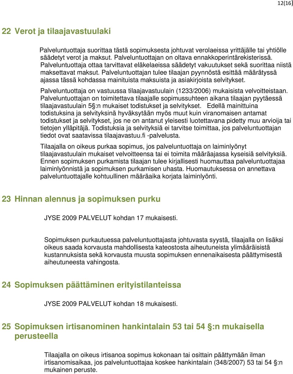 Palveluntuottajan tulee tilaajan pyynnöstä esittää määrätyssä ajassa tässä kohdassa mainituista maksuista ja asiakirjoista selvitykset.