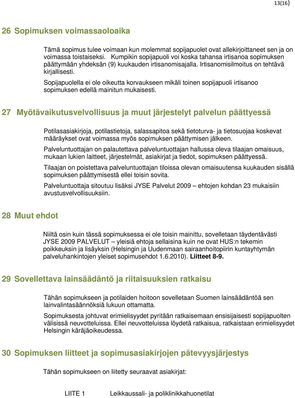 Sopijapuolella ei ole oikeutta korvaukseen mikäli toinen sopijapuoli irtisanoo sopimuksen edellä mainitun mukaisesti.