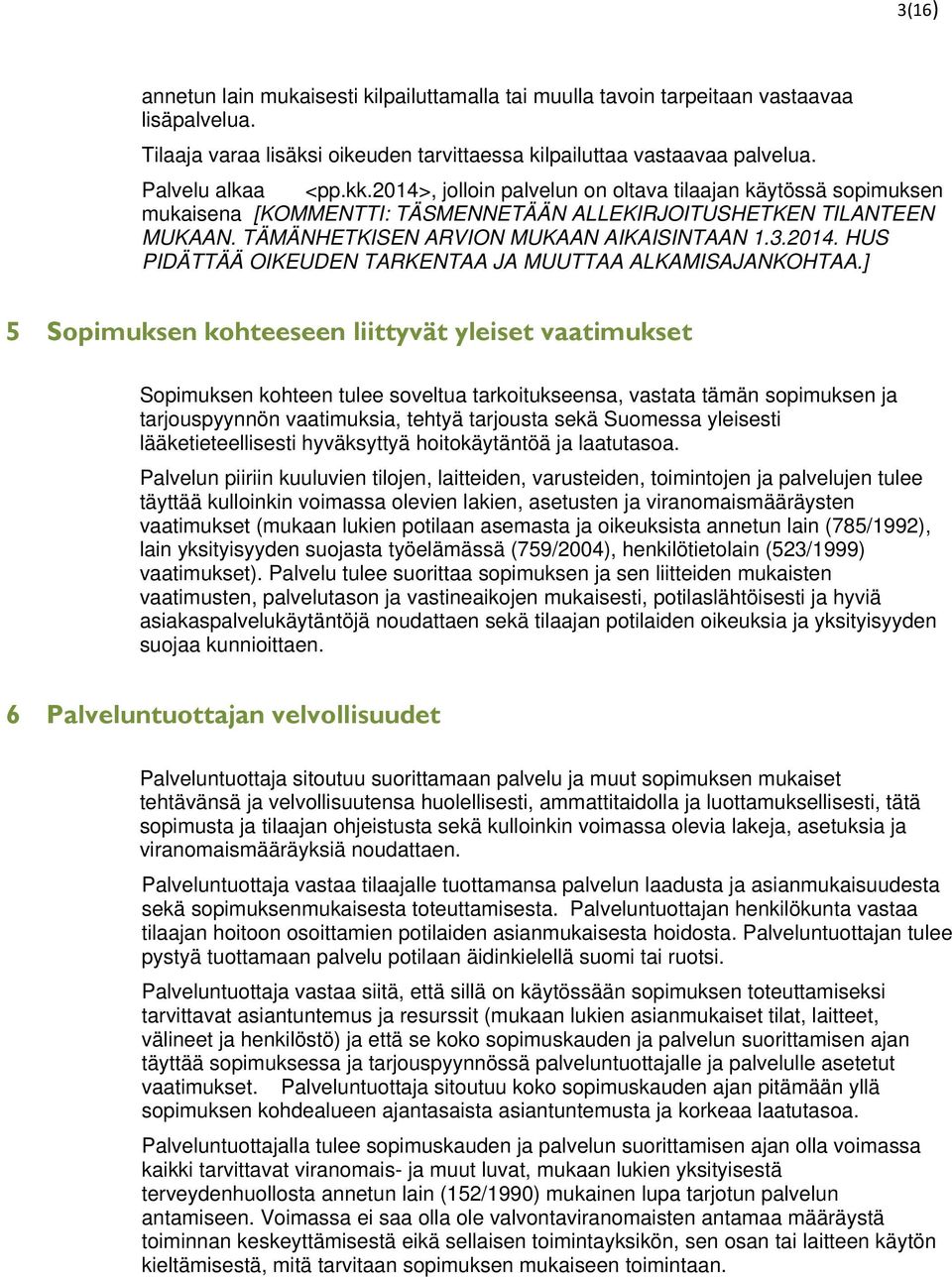 ] 5 Sopimuksen kohteeseen liittyvät yleiset vaatimukset Sopimuksen kohteen tulee soveltua tarkoitukseensa, vastata tämän sopimuksen ja tarjouspyynnön vaatimuksia, tehtyä tarjousta sekä Suomessa