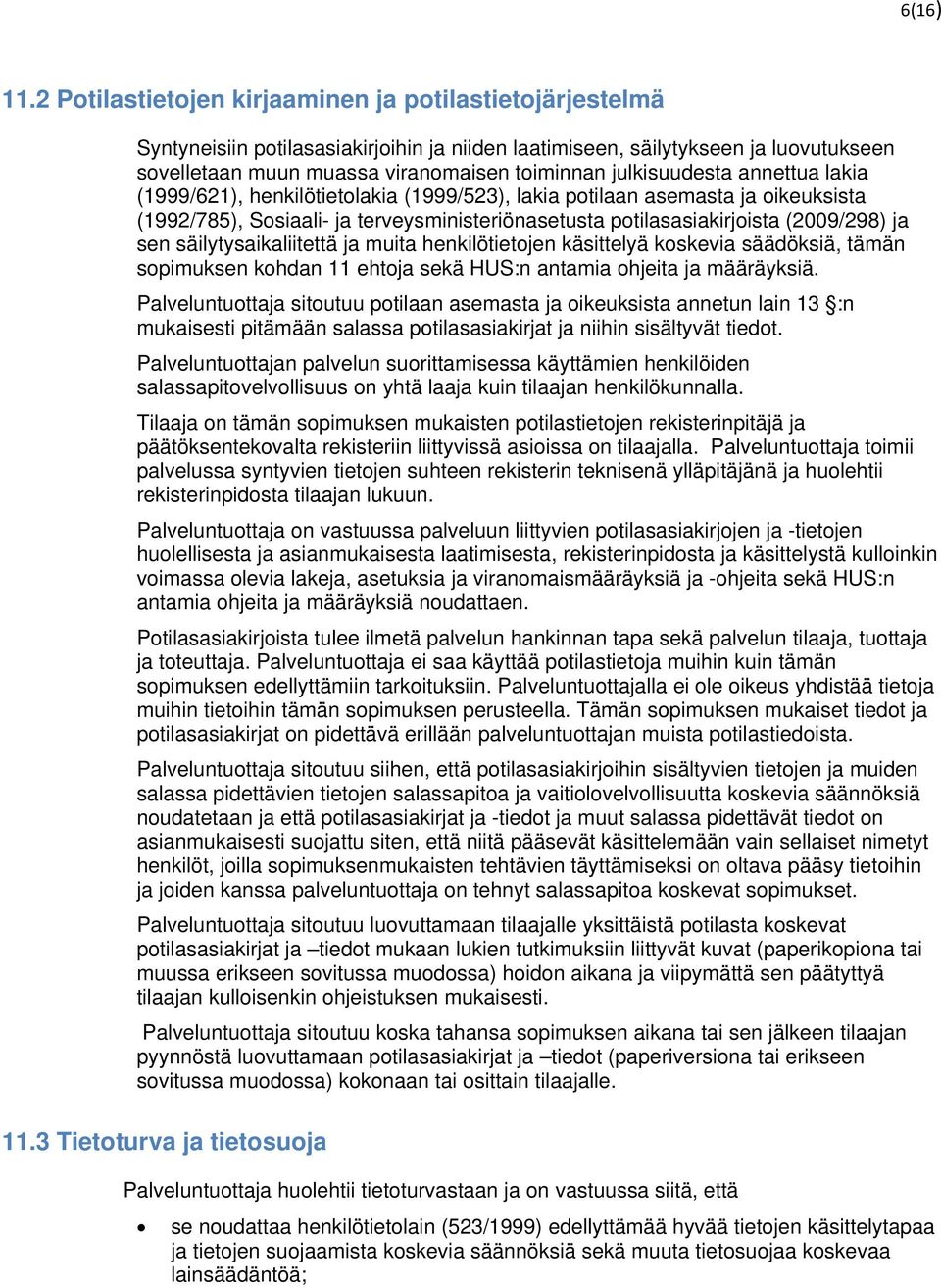 julkisuudesta annettua lakia (1999/621), henkilötietolakia (1999/523), lakia potilaan asemasta ja oikeuksista (1992/785), Sosiaali- ja terveysministeriönasetusta potilasasiakirjoista (2009/298) ja