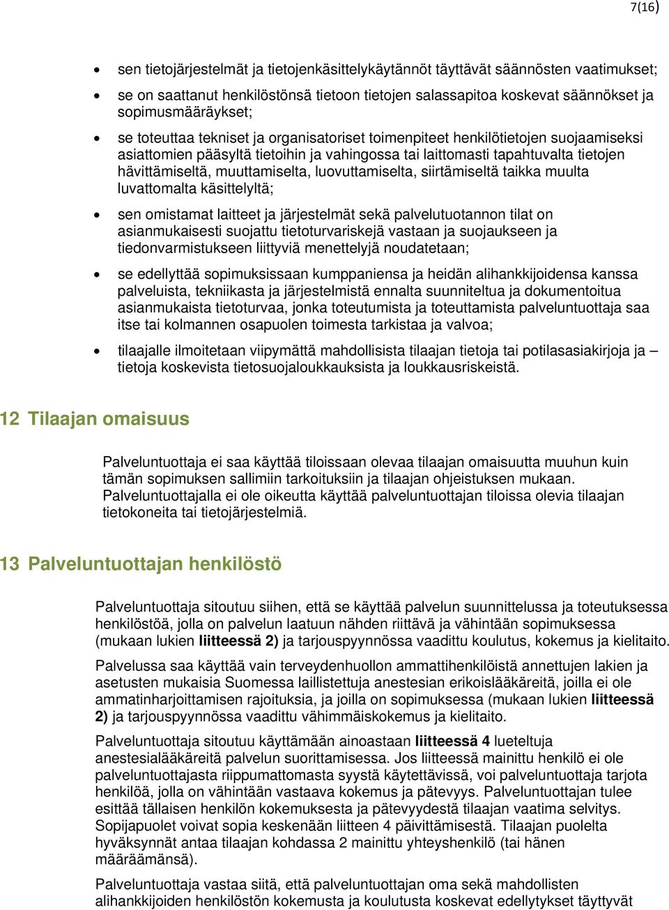 luovuttamiselta, siirtämiseltä taikka muulta luvattomalta käsittelyltä; sen omistamat laitteet ja järjestelmät sekä palvelutuotannon tilat on asianmukaisesti suojattu tietoturvariskejä vastaan ja