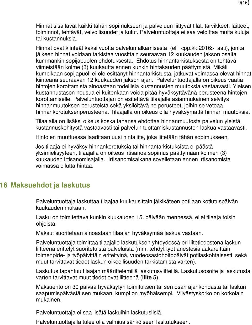 2016> asti), jonka jälkeen hinnat voidaan tarkistaa vuosittain seuraavan 12 kuukauden jakson osalta kummankin sopijapuolen ehdotuksesta.