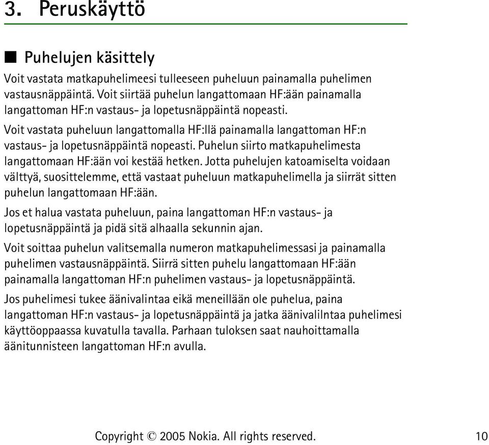 Voit vastata puheluun langattomalla HF:llä painamalla langattoman HF:n vastaus- ja lopetusnäppäintä nopeasti. Puhelun siirto matkapuhelimesta langattomaan HF:ään voi kestää hetken.