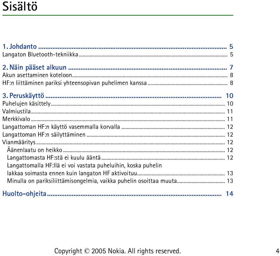 .. 11 Langattoman HF:n käyttö vasemmalla korvalla... 12 Langattoman HF:n säilyttäminen... 12 Vianmääritys... 12 Äänenlaatu on heikko.