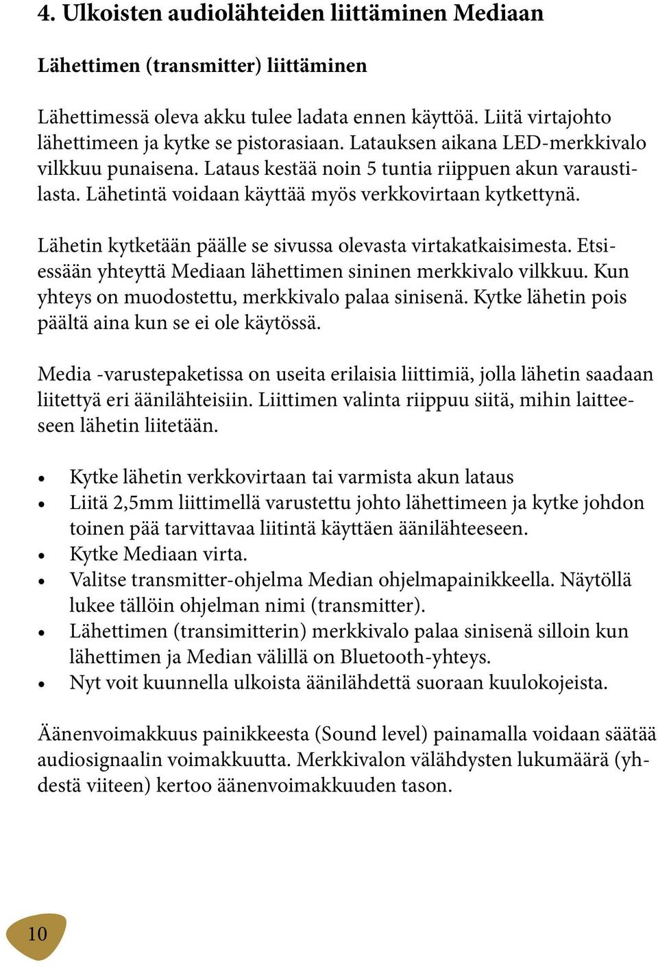 Lähetin kytketään päälle se sivussa olevasta virtakatkaisimesta. Etsiessään yhteyttä Mediaan lähettimen sininen merkkivalo vilkkuu. Kun yhteys on muodostettu, merkkivalo palaa sinisenä.