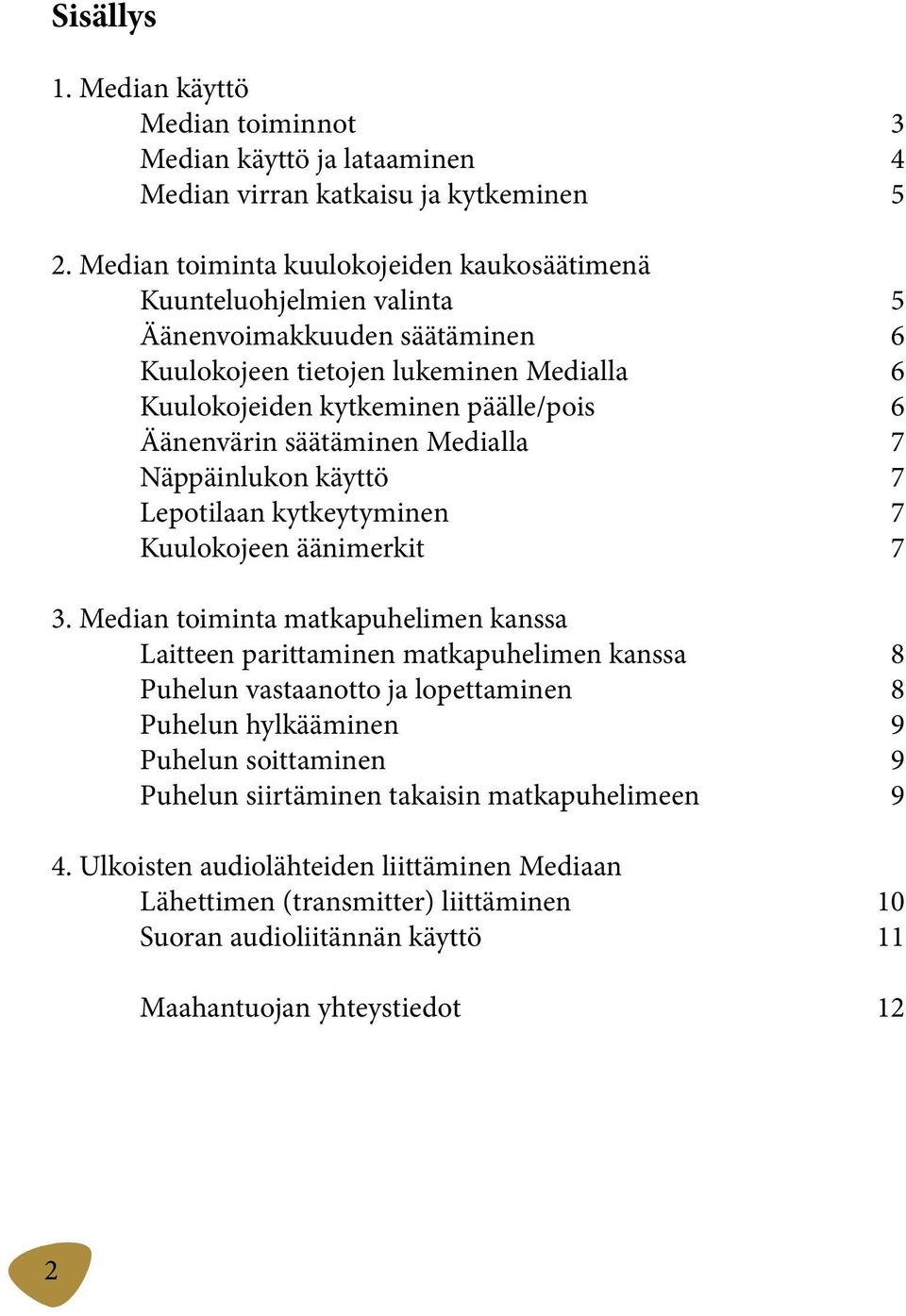 Äänenvärin säätäminen Medialla 7 Näppäinlukon käyttö 7 Lepotilaan kytkeytyminen 7 Kuulokojeen äänimerkit 7 3.