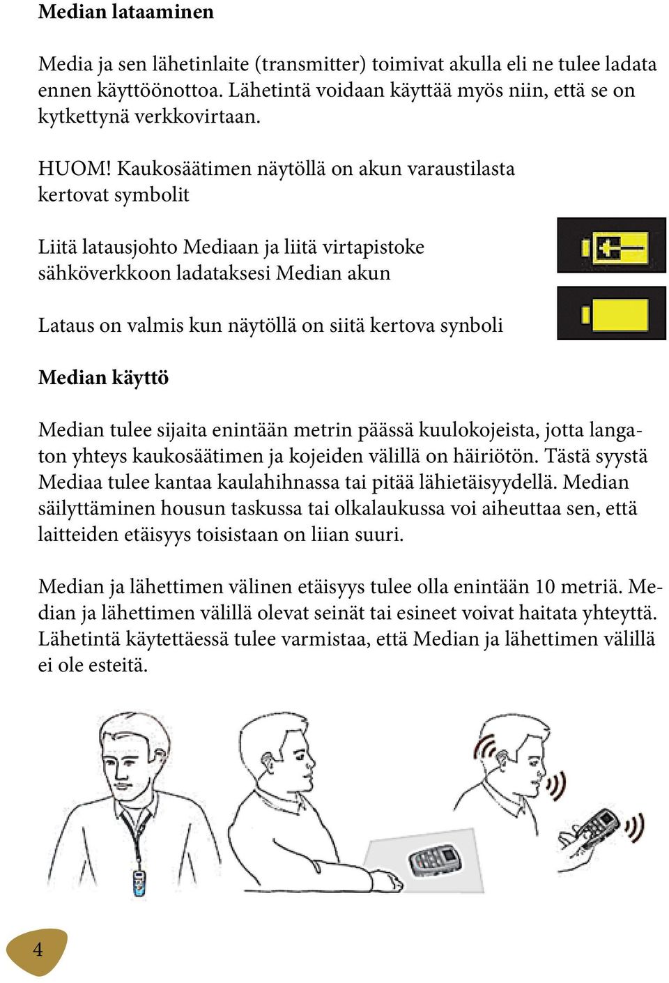 synboli Median käyttö Median tulee sijaita enintään metrin päässä kuulokojeista, jotta langaton yhteys kaukosäätimen ja kojeiden välillä on häiriötön.