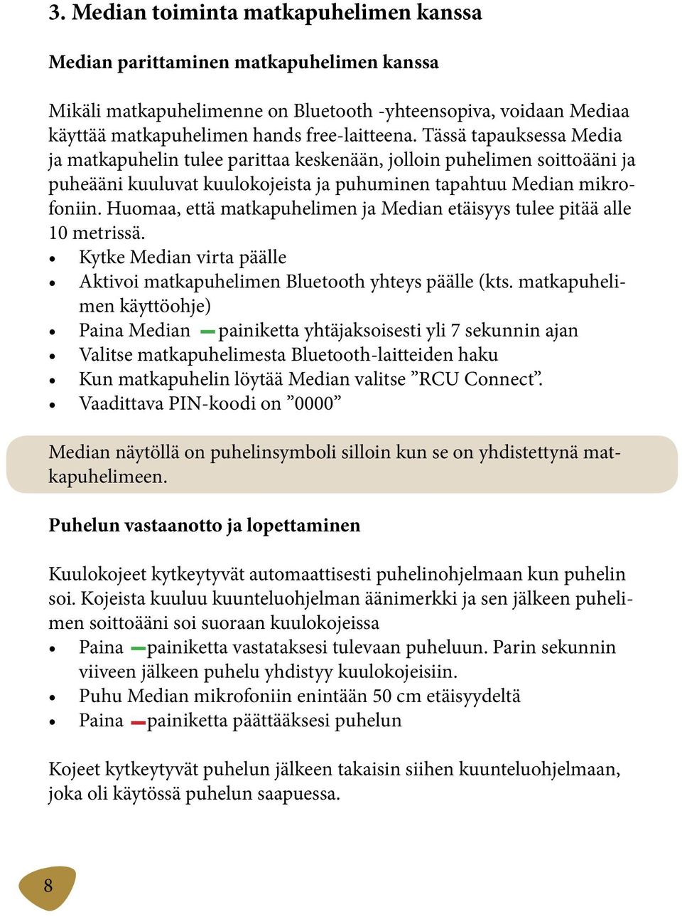 Huomaa, että matkapuhelimen ja Median etäisyys tulee pitää alle 10 metrissä. Kytke Median virta päälle Aktivoi matkapuhelimen Bluetooth yhteys päälle (kts.