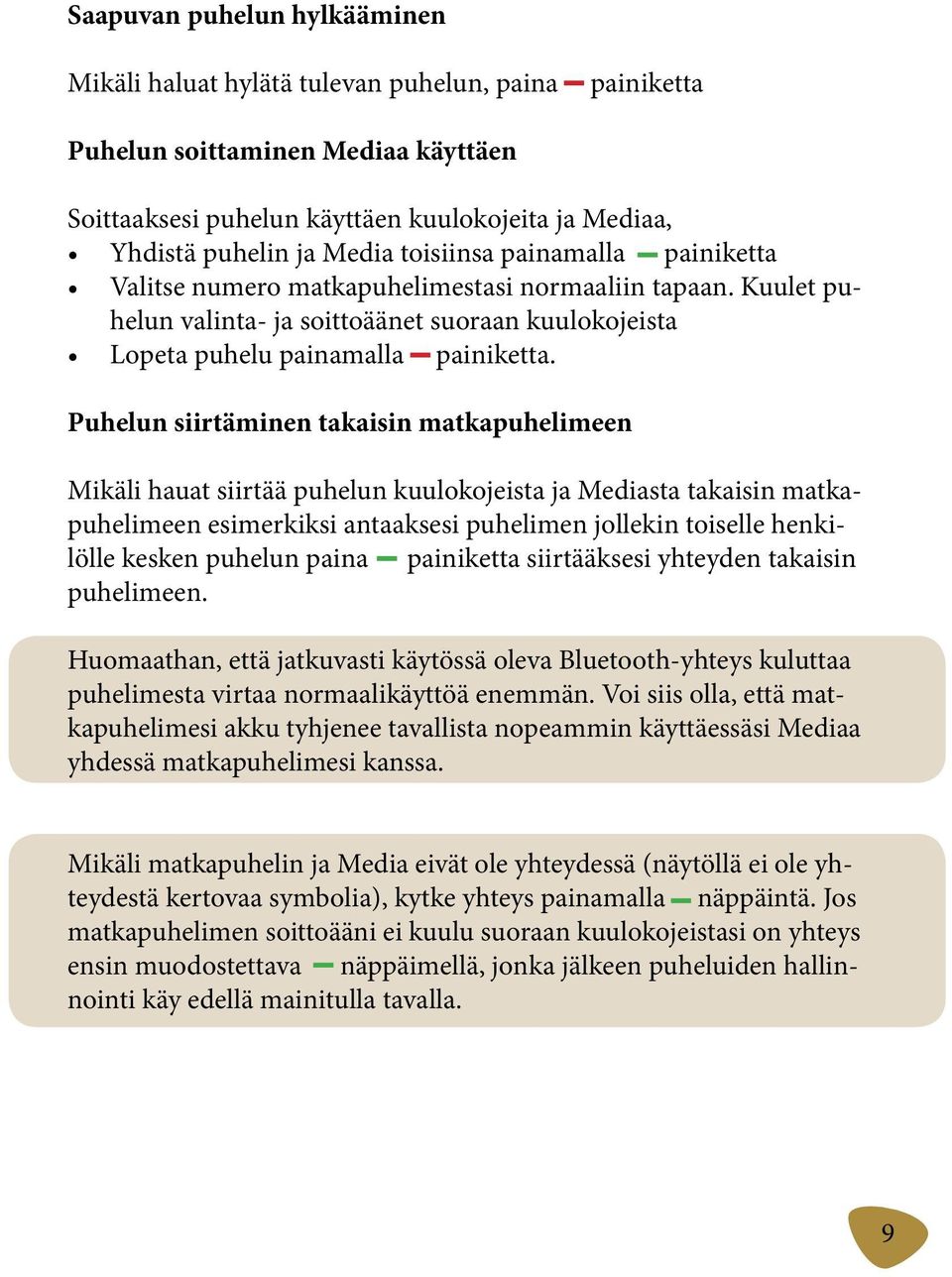 Puhelun siirtäminen takaisin matkapuhelimeen Mikäli hauat siirtää puhelun kuulokojeista ja Mediasta takaisin matkapuhelimeen esimerkiksi antaaksesi puhelimen jollekin toiselle henkilölle kesken