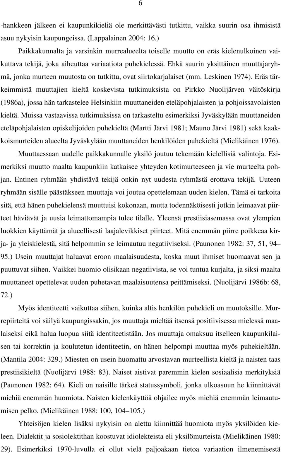 Ehkä suurin yksittäinen muuttajaryhmä, jonka murteen muutosta on tutkittu, ovat siirtokarjalaiset (mm. Leskinen 1974).