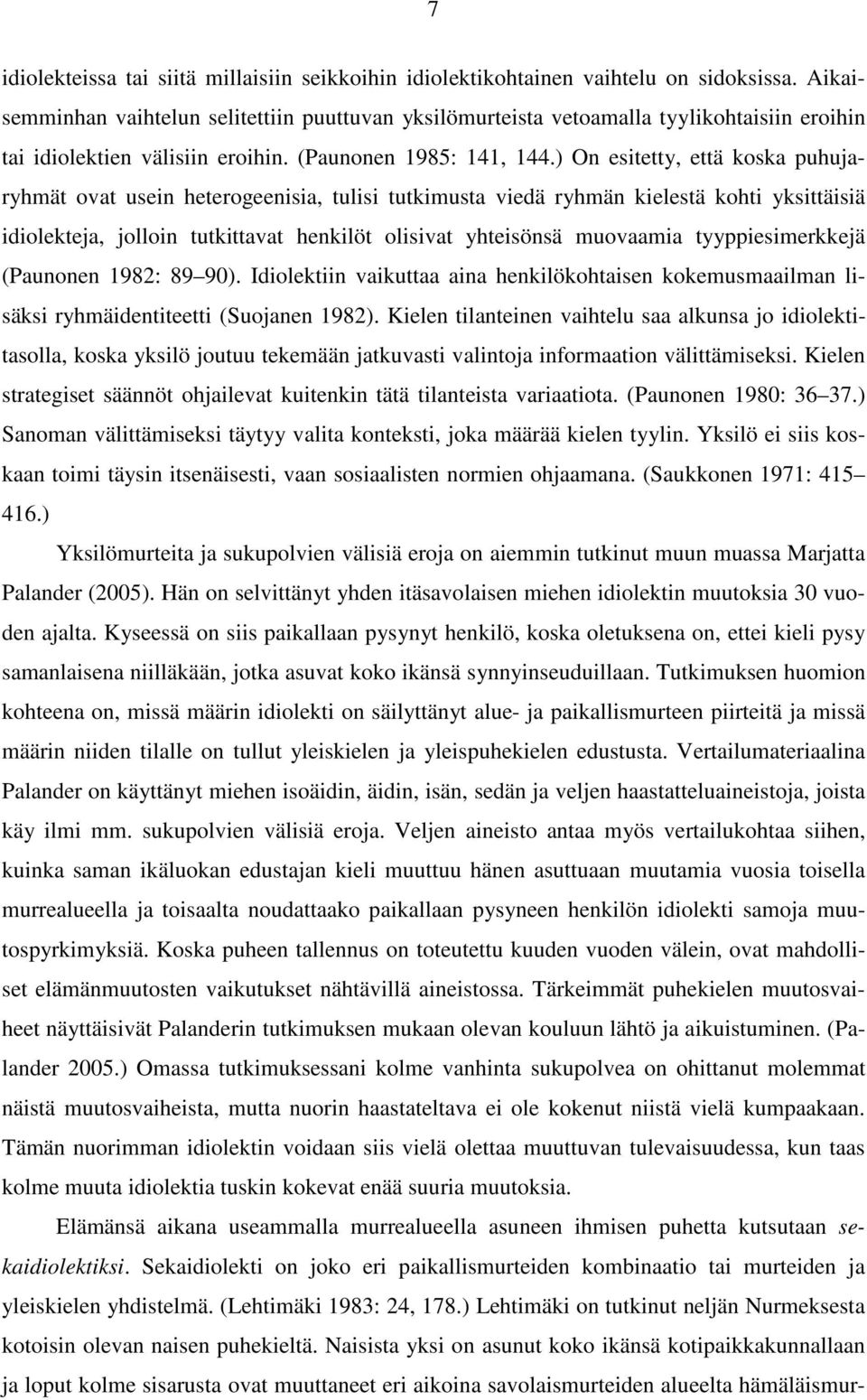 ) On esitetty, että koska puhujaryhmät ovat usein heterogeenisia, tulisi tutkimusta viedä ryhmän kielestä kohti yksittäisiä idiolekteja, jolloin tutkittavat henkilöt olisivat yhteisönsä muovaamia