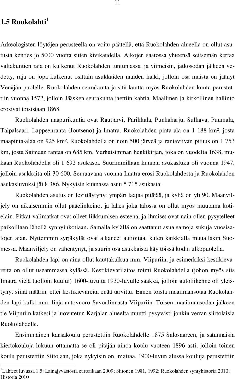 jolloin osa maista on jäänyt Venäjän puolelle. Ruokolahden seurakunta ja sitä kautta myös Ruokolahden kunta perustettiin vuonna 1572, jolloin Jääsken seurakunta jaettiin kahtia.