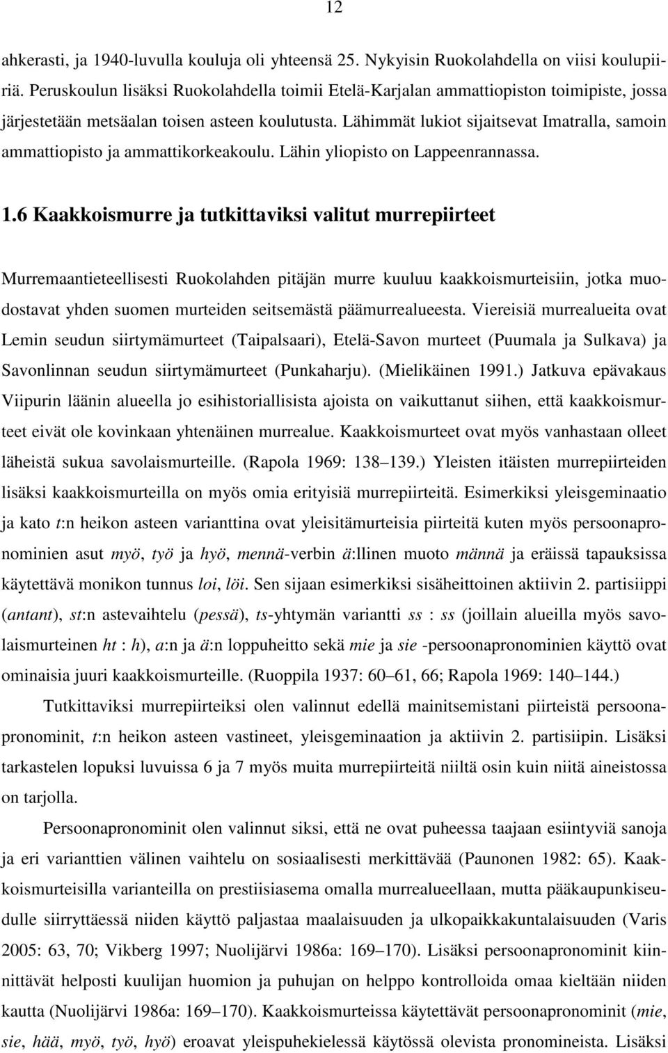 Lähimmät lukiot sijaitsevat Imatralla, samoin ammattiopisto ja ammattikorkeakoulu. Lähin yliopisto on Lappeenrannassa. 1.
